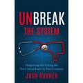 Unbreak the System: Diagnosing and Curing the Ten Critical Flaws in Your Company