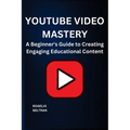 Youtube Video Mastery: A Beginner's Guide to Creating Engaging Educational Content