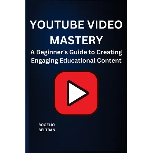 Youtube Video Mastery: A Beginner's Guide to Creating Engaging Educational Content