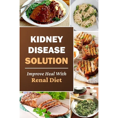 Kidney Disease Solution: Improve Heal With Renal Diet: Easy Recipes