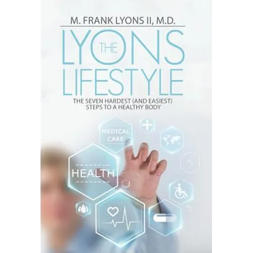 The Lyons Lifestyle: The Seven Hardest (and Easiest) Steps to a Healthy Body