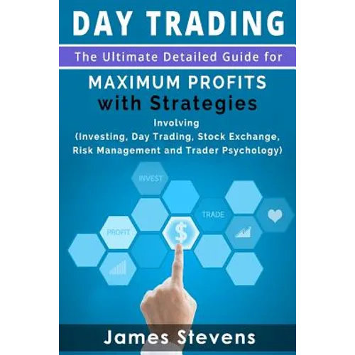Day Trading: The Ultimate Detailed Guide for Maximum Profits with Strategies Inv