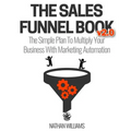The Sales Funnel Book V2.0: The Simple Plan to Multiply Your Business with Marketing Automation