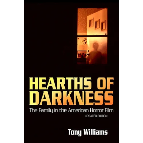 Hearths of Darkness: The Family in the American Horror Film, Updated Edition