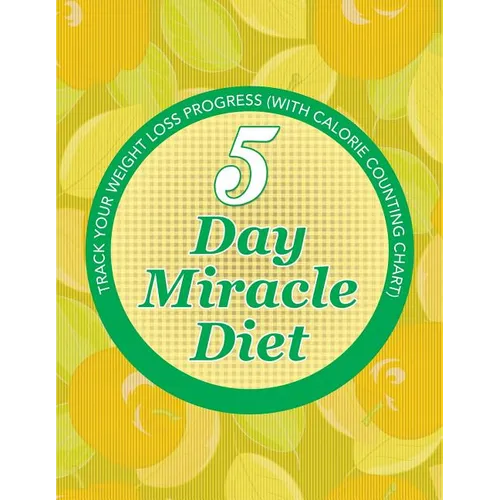 5 Day Miracle Diet: Track Your Weight Loss Progress (with Calorie Counting Chart)