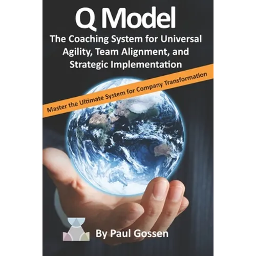 Q Model: The Coaching System for Universal Agility, Team Alignment, and Strategic Implementation