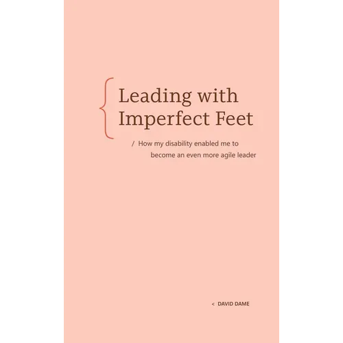 Leading with Imperfect Feet: How My Disability Enabled Me to Become an Even More Agile Leader