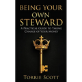 Being Your Own Steward: A Practical Guide to Taking Charge of Your Money