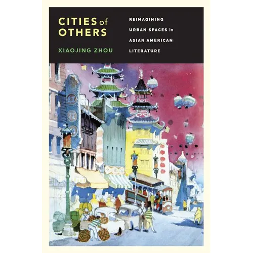Cities of Others: Reimagining Urban Spaces in Asian American Literature