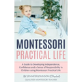 Montessori Practical Life: A Guide to Developing Independence, Confidence and a Sense of Responsibility in Children Using Montessori Practical Life.