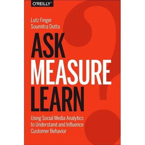 Ask, Measure, Learn: Using Social Media Analytics to Understand and Influence Customer Behavior