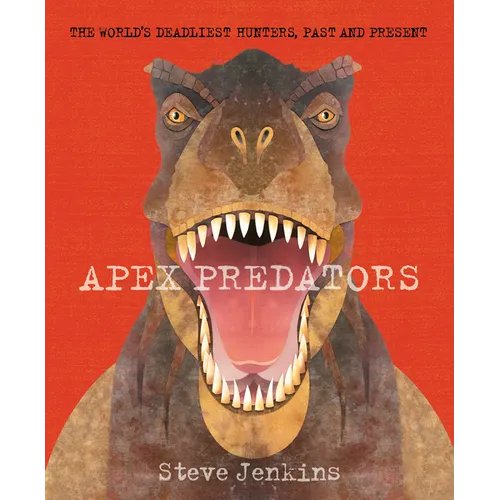 Apex Predators: The World's Deadliest Hunters, Past and Present