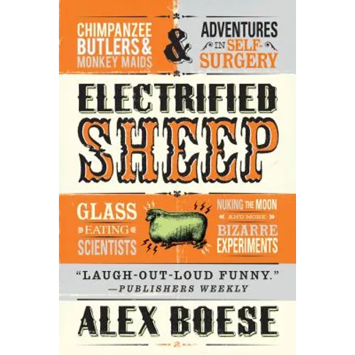 Electrified Sheep: Glass-Eating Scientists, Nuking the Moon, and More Bizarre Experiments