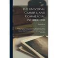 The Universal Cambist, and Commercial Instructor: Being a General Treaty On Exchange, Including the Monies, Coins, Weights, and Measures of All Tradin