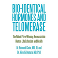 Bio-identical Hormones and Telomerase: The Nobel Prize-Winning Research into Human Life Extension and Health