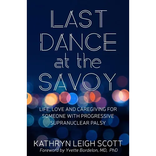 Last Dance at the Savoy: Life, Love and Caregiving for Someone with Progressive Supranuclear Palsy