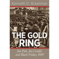 The Gold Ring: Jim Fisk, Jay Gould, and Black Friday, 1869