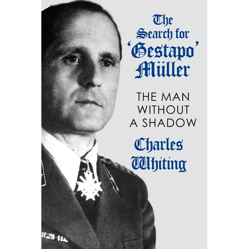 The Search for 'Gestapo' Müller: The Man Without a Shadow