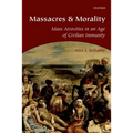 Massacres and Morality: Mass Atrocities in an Age of Civilian Immunity
