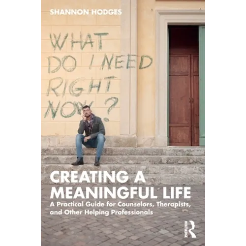 Creating a Meaningful Life: A Practical Guide for Counselors, Therapists, and Other Helping Professionals