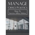 Manage Office Politics: Ways To Survive Office Politics: Working Relationships