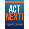 Act Next!: 5 More Action Steps To Take Immediately To Move Your Business Forward