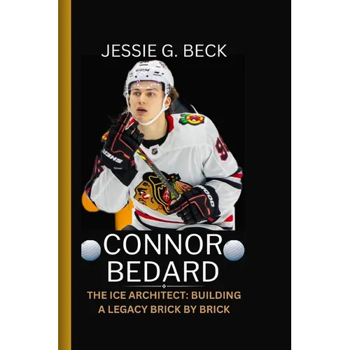 Connor Bedard: The Ice Architect: Building a Legacy Brick by Brick