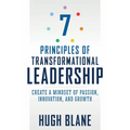 7 Principles of Transformational Leadership: Create a Mindset of Passion, Innovation, and Growth
