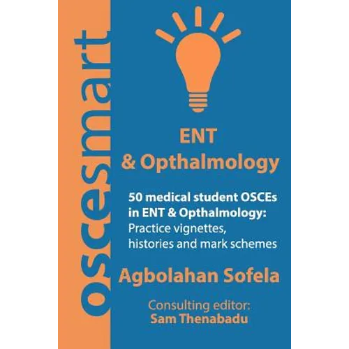 OSCEsmart - 50 medical student OSCEs in ENT & Opthalmology: Vignettes, histories and mark schemes for your finals.