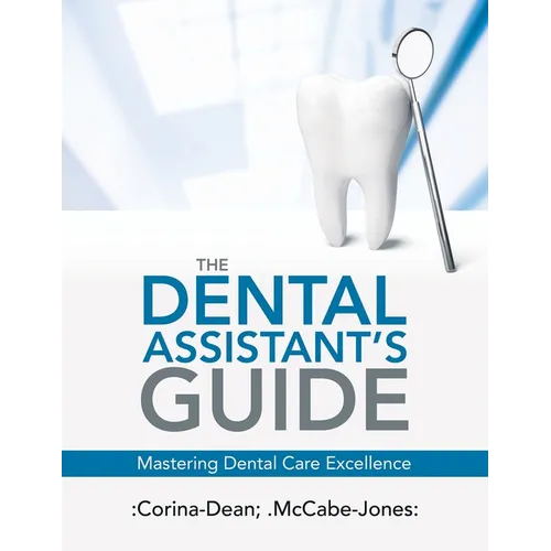 The Dental Assistant's Guide: Mastering Dental Care Excellence