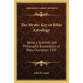 The Mystic Key or Bible Astrology: Being a Scientific and Philosophic Explanation of Bible Characters 1927