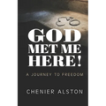 God Met Me Here!: A Journey to Freedom