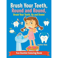 Brush Your Teeth, Round and Round, Brush Your Teeth, Up and Down! Fun Dentist Coloring Book
