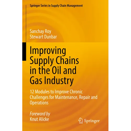 Improving Supply Chains in the Oil and Gas Industry: 12 Modules to Improve Chronic Challenges for Maintenance, Repair and Operations