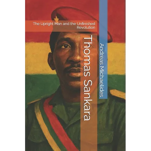 Thomas Sankara: The Upright Man and the Unfinished Revolution