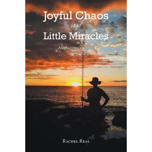 Joyful Chaos and Little Miracles: An Autobiography