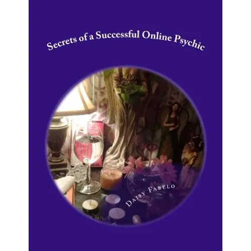 Secrets of a Successful Online Psychic: How to work from home as a psychic