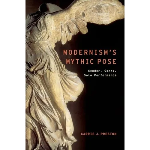 Modernism's Mythic Pose: Gender, Genre, Solo Performance