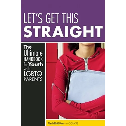 Let's Get This Straight: The Ultimate Handbook for Youth with LGBTQ Parents