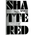 Shattered: Fragments of a Black Life