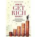 How To Get Rich Quickly: Proven formulas and dirty tricks of retired businessman