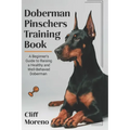 Doberman Pinscher Training Book: A Beginner's Guide to Raising a Healthy and Well-Behaved Doberman