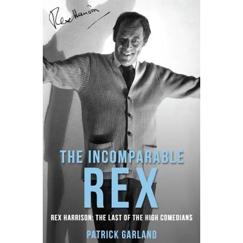 The Incomparable Rex: Rex Harrison: The Last of the High Comedians