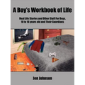 A Boy's Workbook of Life: Real Life Stories and Other Stuff For Boys, 10 to 16 years old and Their Guardians