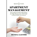 A Quick Start Guide to Apartment Management: Successful Landlord Strategies for Big Money and a Rich Life in Real Estate Investment