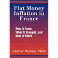 Fiat Money Inflation in France: How It Came, What It Brought, and How It Ended