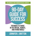 90-Day Guide for Success: Pathways to Thrive in the Virtual, Remote, and Hybrid World
