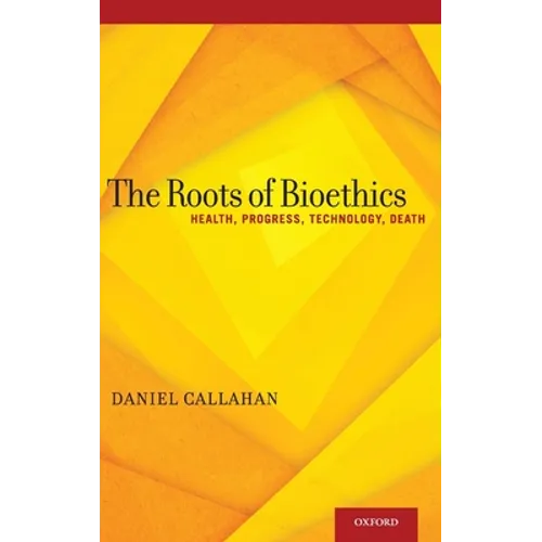 Roots of Bioethics: Health, Progress, Technology, Death