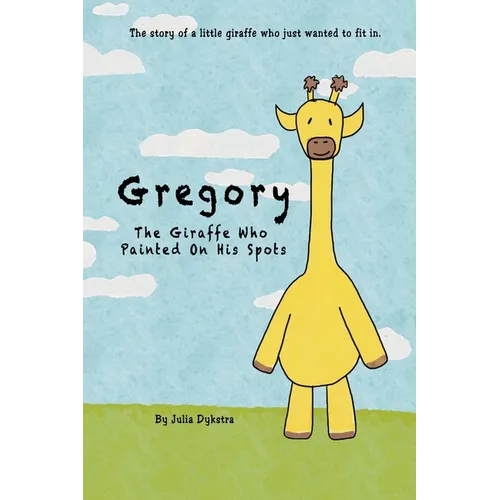 Gregory The Giraffe Who Painted On His Spots: The story of a little giraffe who just wanted to fit in.