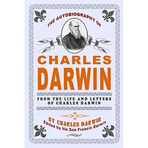 The Autobiography Of Charles Darwin: By Charles Darwin - Edited By His Son Francis Darwin